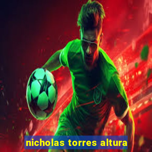 nicholas torres altura